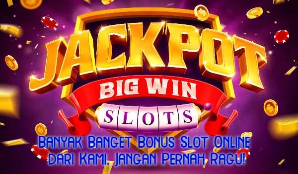 Banyak Banget Bonus Slot Online dari Kami, Jangan Pernah Ragu!