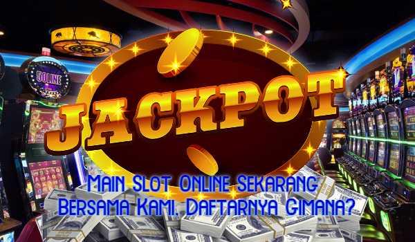 Main Slot Online Sekarang Bersama Kami, Daftarnya Gimana?